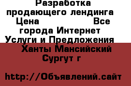 	Разработка продающего лендинга › Цена ­ 5000-10000 - Все города Интернет » Услуги и Предложения   . Ханты-Мансийский,Сургут г.